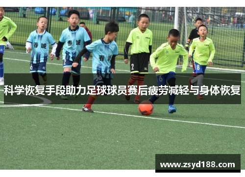 科学恢复手段助力足球球员赛后疲劳减轻与身体恢复