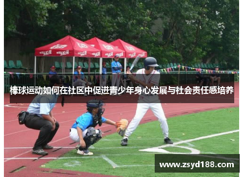 棒球运动如何在社区中促进青少年身心发展与社会责任感培养