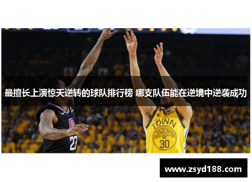 最擅长上演惊天逆转的球队排行榜 哪支队伍能在逆境中逆袭成功