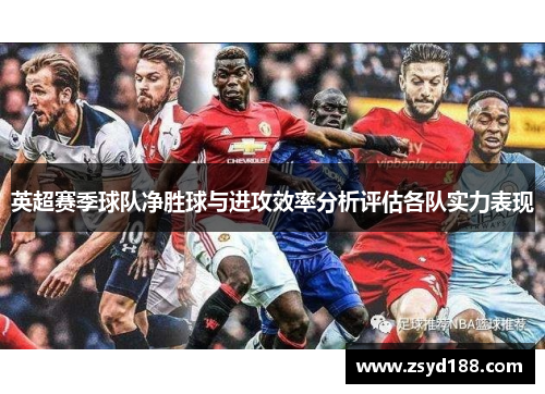 英超赛季球队净胜球与进攻效率分析评估各队实力表现