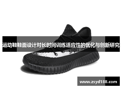 运动鞋鞋面设计对长时间训练适应性的优化与创新研究
