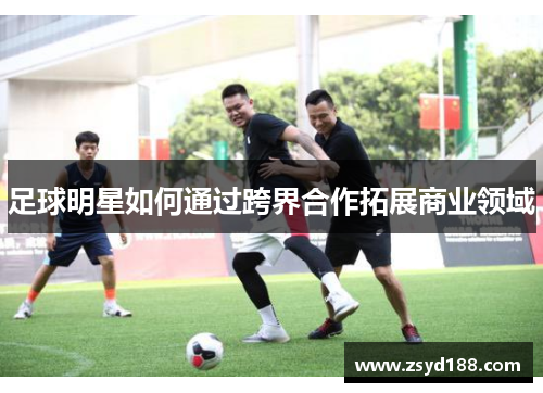 足球明星如何通过跨界合作拓展商业领域
